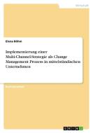 Implementierung einer Multi-Channel-Strategie als Change Management Prozess in mittelständischen Unternehmen di Elena Böhm edito da GRIN Verlag