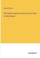The Pilgrim Progress and the Life and Times of John Bunyan di George Cheever edito da Anatiposi Verlag