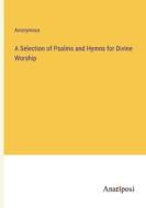 A Selection of Psalms and Hymns for Divine Worship di Anonymous edito da Anatiposi Verlag