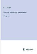 The Lilac Sunbonnet; A Love Story di S. R. Crockett edito da Megali Verlag