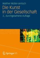 Die Kunst in der Gesellschaft di Walther Müller-Jentsch edito da VS Verlag für Sozialw.