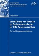 Veräußerung von Anteilen an Tochterunternehmen im IFRS-Konzernabschluss di Felix Hoehne edito da Gabler, Betriebswirt.-Vlg