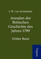 Annalen Der Britischen Geschichte Des Jahres 1789 di J. W. Von Archenholz edito da Trapeza