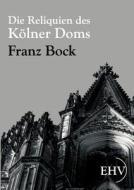 Die Reliquien des Kölner Doms di Franz Bock edito da Europäischer Hochschulverlag