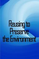 Reusing to Preserve the Environment di Benjamin Stuart edito da Bricht Sigursson