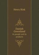 Danish Greenland Its People And Its Products di Dr Robert Brown, Dr Henry Rink edito da Book On Demand Ltd.