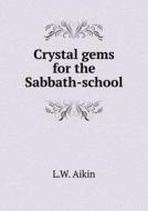 Crystal Gems For The Sabbath-school di L W Aikin edito da Book On Demand Ltd.