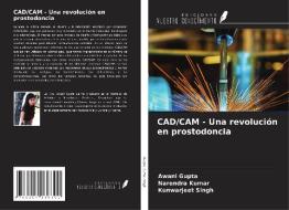 CAD/CAM - Una revolución en prostodoncia di Awani Gupta, Narendra Kumar, Kunwarjeet Singh edito da Ediciones Nuestro Conocimiento