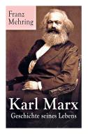 Karl Marx - Geschichte Seines Lebens di Franz Mehring edito da E-artnow