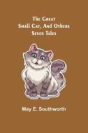 The Great Small Cat, and Others di May E. Southworth edito da Alpha Editions