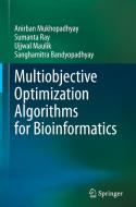 Multiobjective Optimization Algorithms for Bioinformatics di Anirban Mukhopadhyay, Sumanta Ray, Ujjwal Maulik, Sanghamitra Bandyopadhyay edito da Springer Nature Singapore