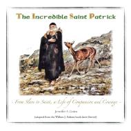 The Incredible Saint Patrick di Jennifer S Goins edito da Goins 4 Family Enterprises LLC