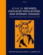 Atlas of refugees, displaced populations, and epidemic diseases di Matthew Smallman-Raynor edito da OUP Oxford