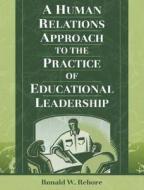 A Human Relations Approach To The Practice Of Educational Leadership di Ronald W. Rebore edito da Pearson Education (us)