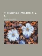 The Novels (volume 1; V. 5) di Samuel Richardson edito da General Books Llc