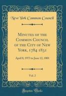 Minutes of the Common Council of the City of New York, 1784 1831, Vol. 2: April 8, 1973 to June 12, 1801 (Classic Reprint) di New York Common Council edito da Forgotten Books