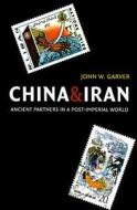 China and Iran: Ancient Partners in a Post-Imperial World di John W. Garver edito da UNIV OF WASHINGTON PR