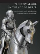 Princely Armor in the Age of Durer di Pierre Terjanian edito da Yale University Press