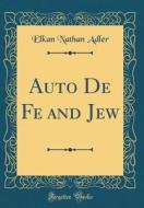 Auto de Fe and Jew (Classic Reprint) di Elkan Nathan Adler edito da Forgotten Books