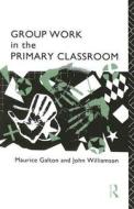 Group Work In The Primary Classroom di Maurice Galton, John Williamson edito da Taylor & Francis Ltd