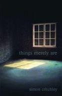 Things Merely Are di Simon Critchley edito da Taylor & Francis Ltd