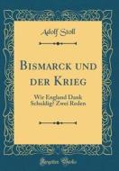Bismarck Und Der Krieg: Wir England Dank Schuldig? Zwei Reden (Classic Reprint) di Adolf Stoll edito da Forgotten Books