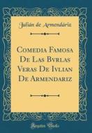 Comedia Famosa de Las Bvrlas Veras de Ivlian de Armendariz (Classic Reprint) di Julian De Armendariz edito da Forgotten Books