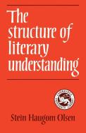The Structure of Literary Understanding di Stein H. Olsen, Stein Haugom Olsen edito da Cambridge University Press
