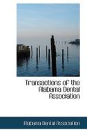 Transactions Of The Alabama Dental Association di Alabama Dental Association edito da Bibliolife