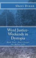 Wyrd Justice- Weekends in Dystopia/ Book Four: Don't Forget the Bullet Lube: Book Four: Don't Forget the Bullet Lube di Sheri Dixon edito da Sheri\Dixon