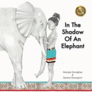 In the Shadow of an Elephant di Georgie Donaghey, Sandra Severgnini edito da EXISLE PUB