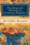Reading and Writing in Freshman English I di Michael Wilson edito da Watersgreen House