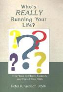 Who's Really Running Your Life?: Free Your Self from Custody, and Guard Your Kids di Peter K. Gerlach, Msw Peter K. Gerlach edito da Xlibris Corporation