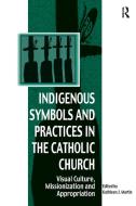 Indigenous Symbols and Practices in the Catholic Church di Dr. Afe Adogame edito da Taylor & Francis Ltd