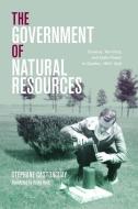 The Government Of Natural Resources di Stephane Castonguay edito da University Of British Columbia Press