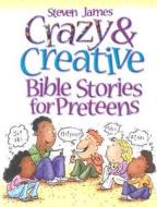 Crazy & Creative Bible Stories for Preteens di Steven James edito da Standard Publishing Company