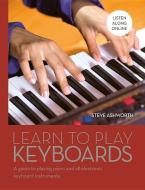 Learn to Play Keyboards: A Guide to Playing Piano and All Electronic Keyboard Instruments di Steve Ashworth edito da CHARTWELL BOOKS
