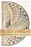 The Music of Pythagoras: How an Ancient Brotherhood Cracked the Code of the Universe and Lit the Path from Antiquity to Outer Space di Kitty Ferguson edito da Walker & Company