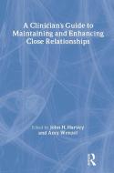 A Clinician's Guide to Maintaining and Enhancing Close Relationships di John H. Harvey edito da Routledge