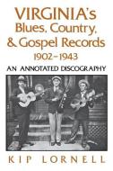 Virginia's Blues, Country, and Gospel Records, 1902-1943 di Kip Lornell edito da University Press of Kentucky