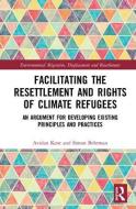 Facilitating the Resettlement and Rights of Climate Refugees di Avidan Kent, Simon Behrman edito da Taylor & Francis Inc