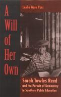 A Will of Her Own: Sarah Towles Reed and the Pursuit of Democracy in Southern Public Education di Leslie Gale Parr edito da UNIV OF GEORGIA PR