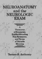 Neuroanatomy and the Neurologic Exam di T.R. Anthoney edito da Taylor & Francis Inc