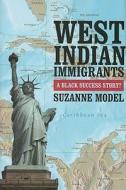 West Indian Immigrants: A Black Success Story? di Suzanne Model edito da Russell Sage Foundation Publications