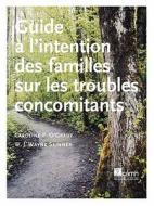 Guide a L'intention Des Familles Sur Les Troubles Concomitants di Caroline O'Grady edito da Centre for Addiction and Mental Health
