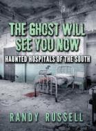 The Ghost Will See You Now: Haunted Hospitals of the South di Randy Russell edito da John F. Blair Publisher