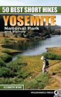 50 Best Short Hikes: Yosemite National Park and Vicinity di Elizabeth Wenk edito da WILDERNESS PR