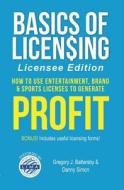 Basics of Licensing: How to Use Entertainment, Brand & Sports Licenses to Generate Profit di Gregory J. Battersby, Danny Simon edito da Kent Press