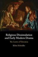 Religious Dissimulation And Early Modern Drama di Kilian Schindler edito da Cambridge University Press