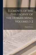 Elements of the Philosophy of the Human Mind, Volumes 1-2 di Dugald Stewart edito da LEGARE STREET PR